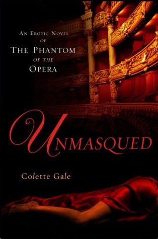 Unmasqued: An Erotic Novel of The Phantom of The Opera (2007) by Colette Gale