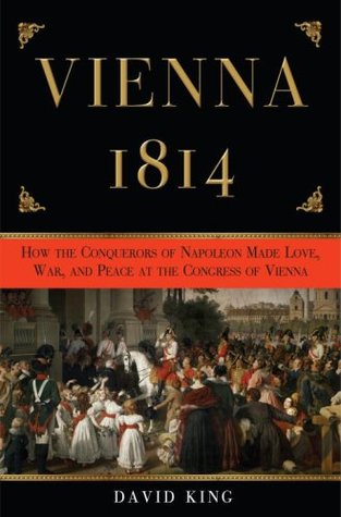 Vienna 1814: How the Conquerors of Napoleon Made War, Peace, and Love at the Congress of Vienna (2008)