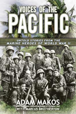 Voices of the Pacific: Untold Stories from the Marine Heroes of World War II (2013) by Adam Makos