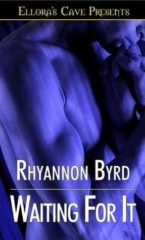 Waiting For It (2004) by Rhyannon Byrd