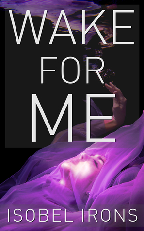 Wake for Me (2013) by Isobel Irons