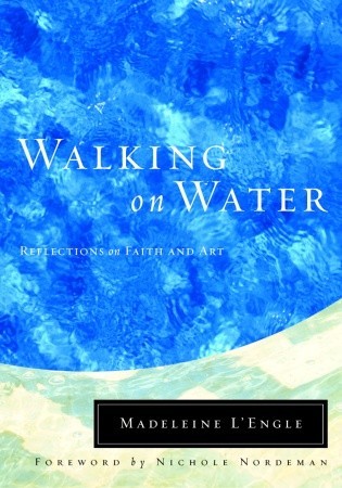 Walking on Water: Reflections on Faith and Art (2001) by Madeleine L'Engle