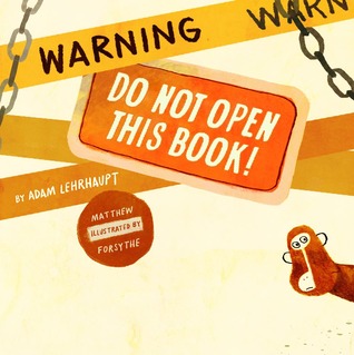 Warning: Do Not Open This Book! (2013) by Adam Lehrhaupt