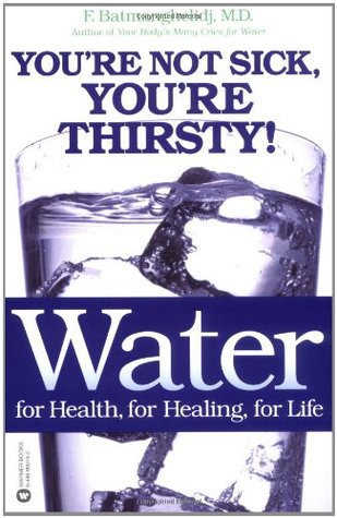 Water For Health, For Healing, For Life: You're Not Sick, You're Thirsty! (2003) by F. Batmanghelidj