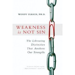 Weakness Is Not Sin: The Liberating Distinction That Awakens Our Strengths (2009) by Wendy Ulrich