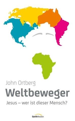 Weltbeweger - Jesus - Wer ist dieser Mensch? (2013) by John Ortberg