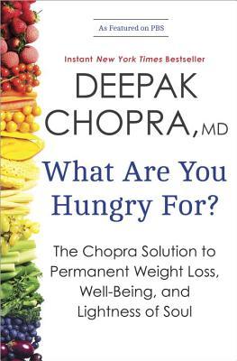 What Are You Hungry For?: The Chopra Solution to Permanent Weight Loss, Well-Being, and Lightness of Soul (2013) by Deepak Chopra