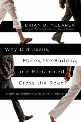 Why Did Jesus, Moses, the Buddha, and Mohammed Cross the Road?: Christian Identity in a Multi-Faith World (2012) by Brian D. McLaren