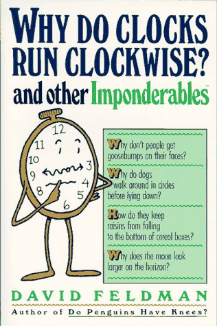 Why Do Clocks Run Clockwise? and Other Imponderables: Mysteries of Everyday Life Explained (1988) by David Feldman