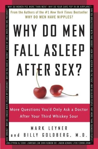 Why Do Men Fall Asleep After Sex? More Questions You'd Only Ask a Doctor After Your Third Whiskey Sour (2006) by Mark Leyner