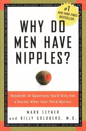 Why Do Men Have Nipples?: Hundreds of Questions You'd Only Ask a Doctor After Your Third Martini (2005) by Mark Leyner