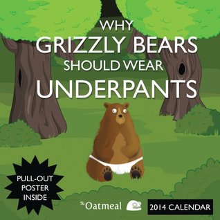 Why Grizzly Bears Should Wear Underpants 2014 Wall Calendar (2013) by Matthew Inman