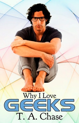 Why I Love Geeks (2011) by T.A. Chase