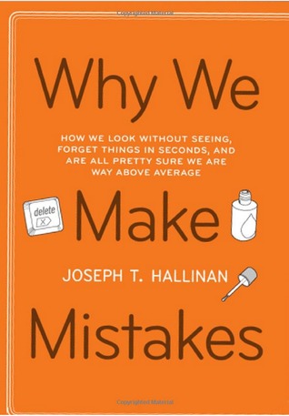 Why We Make Mistakes: How We Look Without Seeing, Forget Things in Seconds, and Are All Pretty Sure We Are Way Above Average (2009) by Joseph T. Hallinan