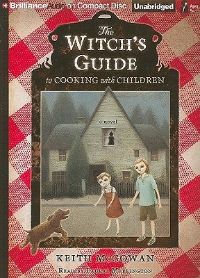 Witch's Guide to Cooking with Children, The: A Novel (2009) by Keith McGowan