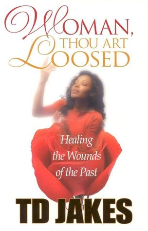 Woman, Thou Art Loosed!: Healing the Wounds of the Past (2005) by T.D. Jakes