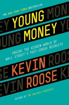 Young Money: Inside the Hidden World of Wall Street's Post-Crash Recruits (2014) by Kevin Roose