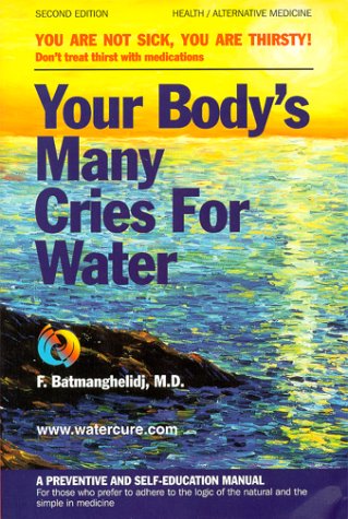 Your Body's Many Cries for Water: You Are Not Sick, You Are Thirsty!  Don't treat thirst with medications; A Preventive and Self-Education Manual for Those Who Prefer to Adhere to the Logic of the Natural and the Simple in Medicine (1995) by F. Batmanghelidj